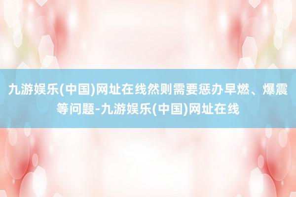 九游娱乐(中国)网址在线然则需要惩办早燃、爆震等问题-九游娱乐(中国)网址在线