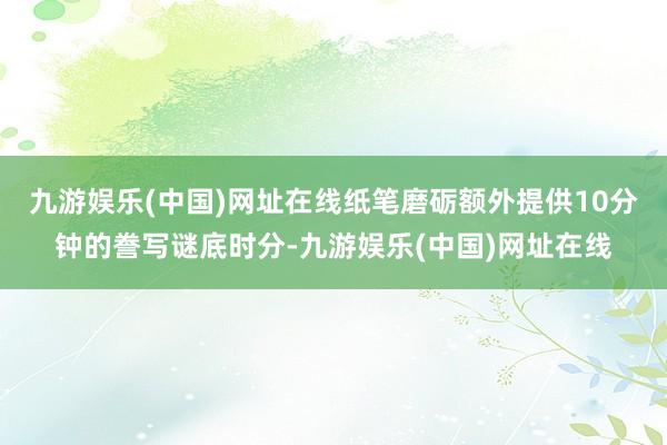 九游娱乐(中国)网址在线纸笔磨砺额外提供10分钟的誊写谜底时分-九游娱乐(中国)网址在线