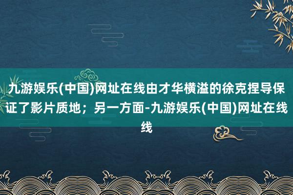 九游娱乐(中国)网址在线由才华横溢的徐克捏导保证了影片质地；另一方面-九游娱乐(中国)网址在线